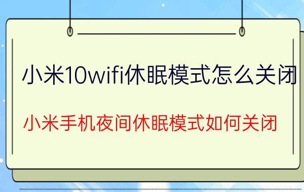 小米10wifi休眠模式怎么关闭 小米手机夜间休眠模式如何关闭？